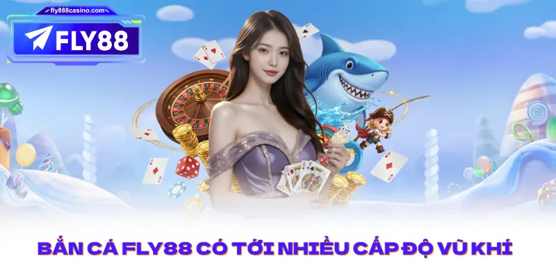 Bắn Cá FLY88 có tới nhiều cấp độ vũ khí