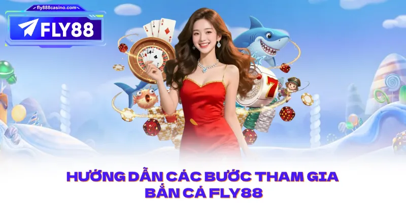 Hướng dẫn các bước tham gia Bắn Cá FLY88