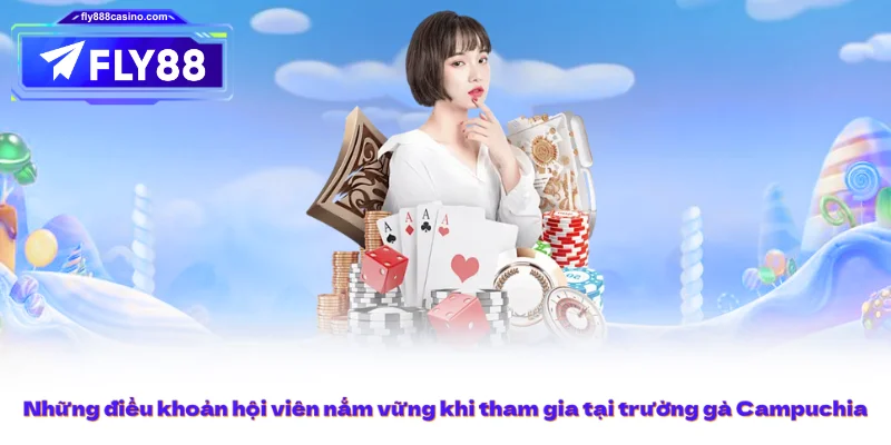 Những điều khoản hội viên nắm vững khi tham gia tại trường gà Campuchia