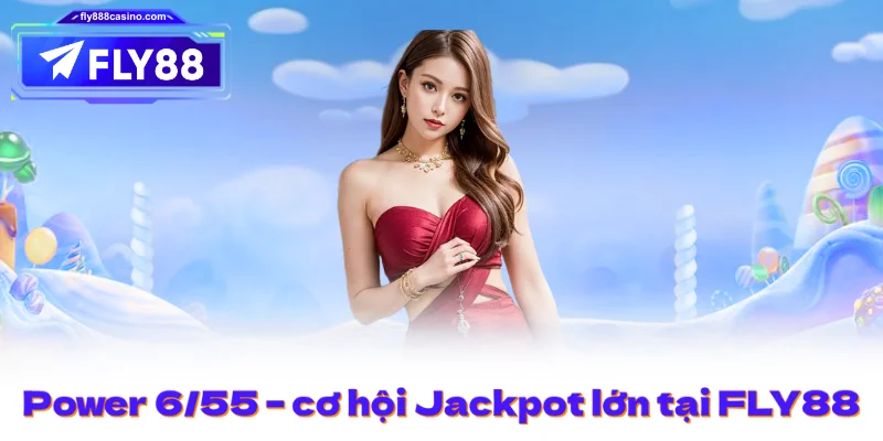 Power 6/55 – cơ hội Jackpot lớn tại FLY88