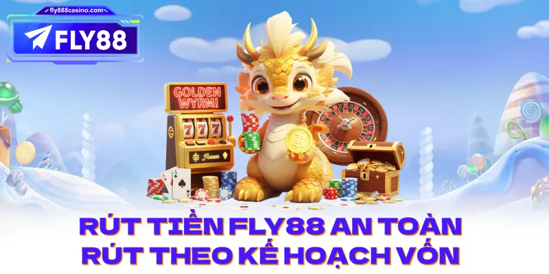 Rút tiền FLY88 an toàn: rút theo kế hoạch vốn