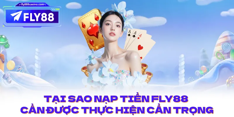Tại sao nạp tiền FLY88 cần được thực hiện cẩn trọng?