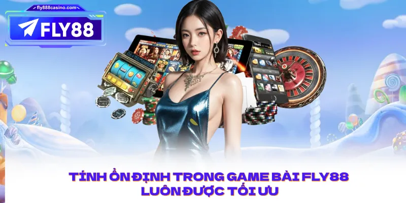 Tính ổn định trong Game Bài FLY88 luôn được tối ưu